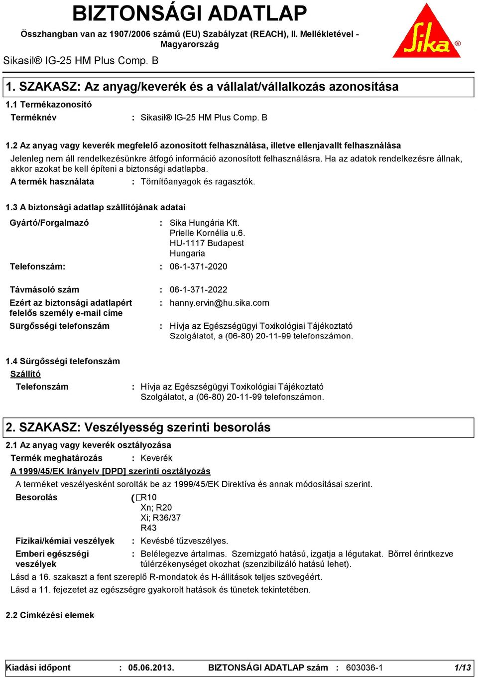 2 Az anyag vagy keverék megfelelő azonosított felhasználása, illetve ellenjavallt felhasználása Jelenleg nem áll rendelkezésünkre átfogó információ azonosított felhasználásra.