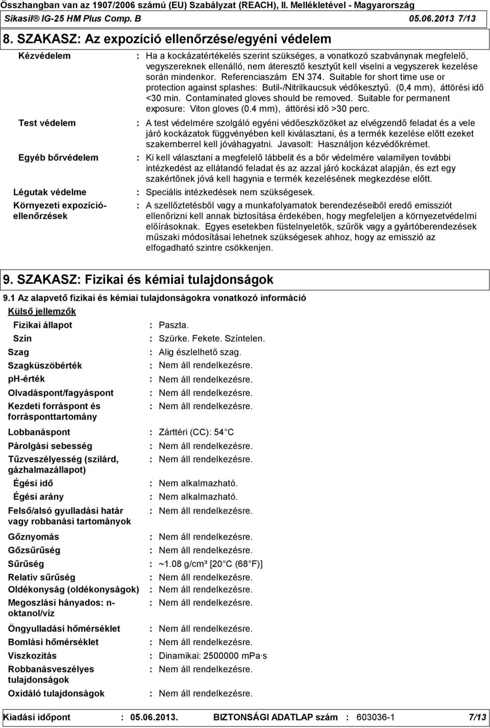 szabványnak megfelelő, vegyszereknek ellenálló, nem áteresztő kesztyűt kell viselni a vegyszerek kezelése során mindenkor. Referenciaszám EN 374.