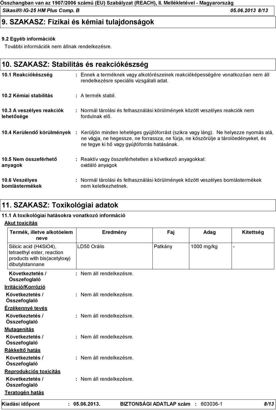 10.3 A veszélyes reakciók lehetősége Normál tárolási és felhasználási körülmények között veszélyes reakciók nem fordulnak elő. 10.