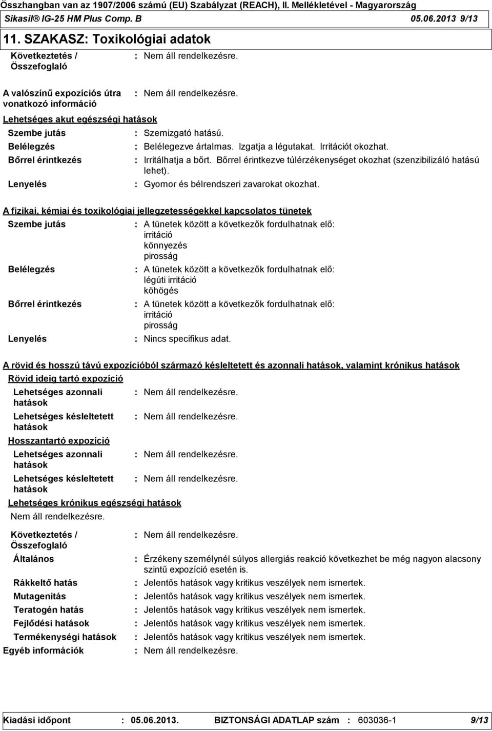 Izgatja a légutakat. Irritációt okozhat. Irritálhatja a bőrt. Bőrrel érintkezve túlérzékenységet okozhat (szenzibilizáló hatású lehet). Szemizgató hatású. Gyomor és bélrendszeri zavarokat okozhat.