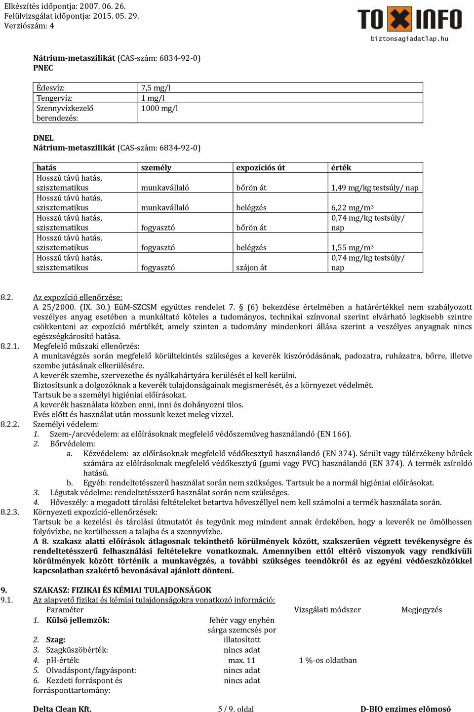 szisztematikus fogyasztó szájon át 0,74 mg/kg testsúly/ nap 0,74 mg/kg testsúly/ nap 8.2. Az expozíció ellenőrzése: A 25/2000. (IX. 30.) EüM-SZCSM együttes rendelet 7.