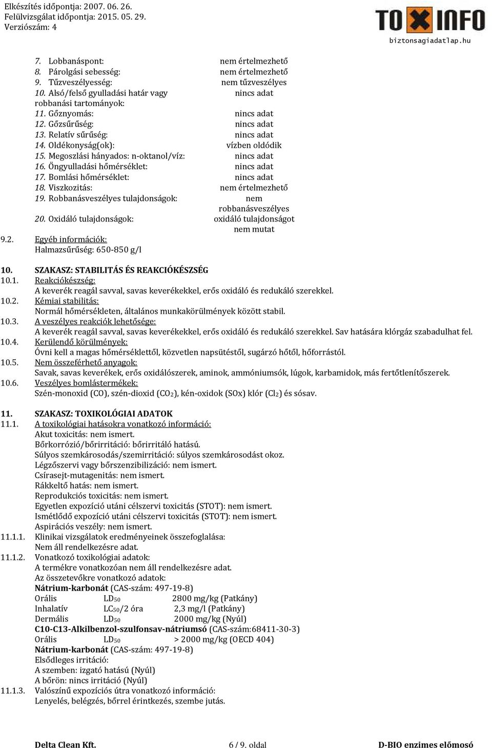 Öngyulladási hőmérséklet: nincs adat 17. Bomlási hőmérséklet: nincs adat 18. Viszkozitás: nem értelmezhető 19. Robbanásveszélyes tulajdonságok: nem robbanásveszélyes 20.