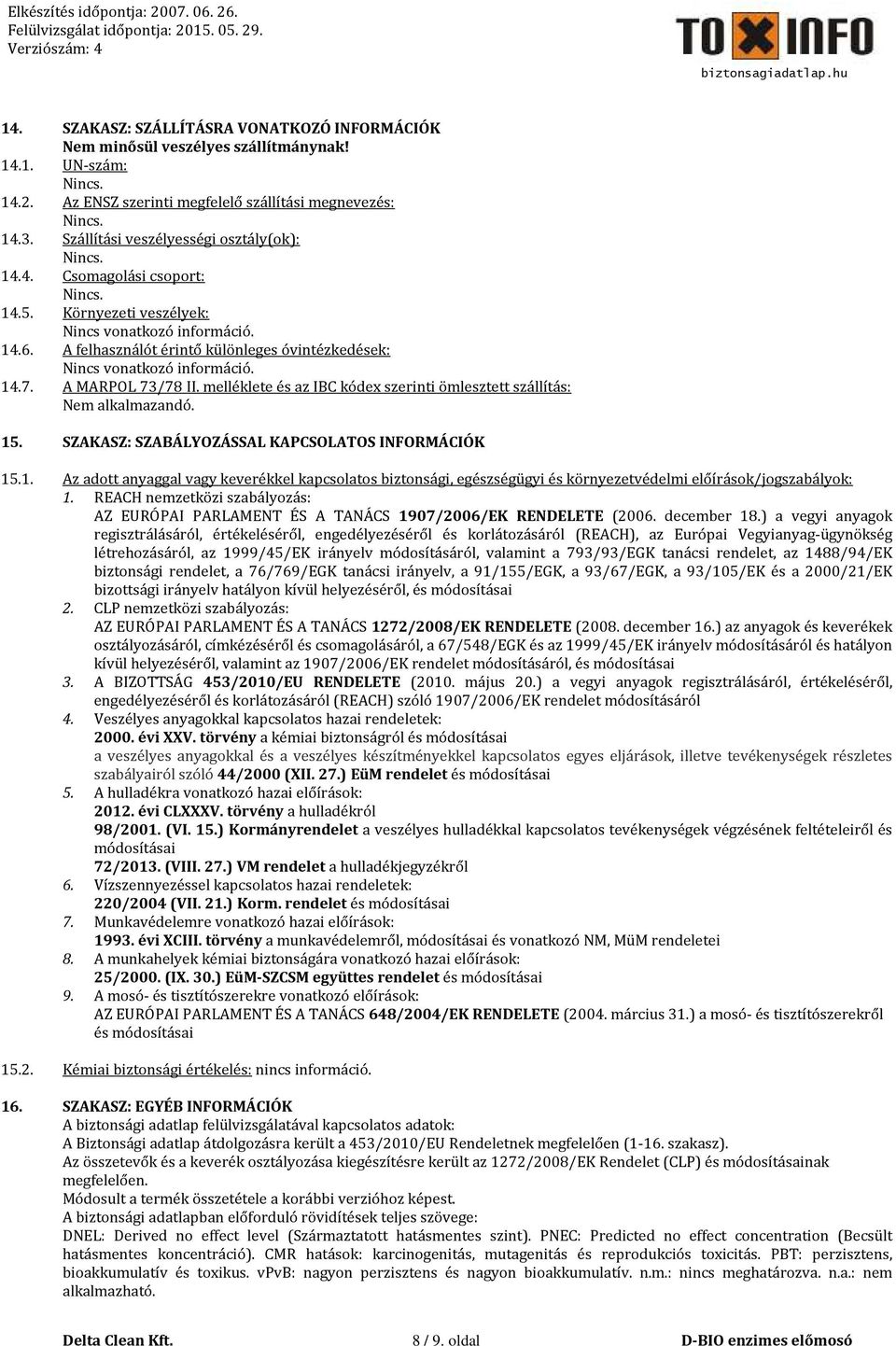 A felhasználót érintő különleges óvintézkedések: Nincs vonatkozó információ. 14.7. A MARPOL 73/78 II. melléklete és az IBC kódex szerinti ömlesztett szállítás: Nem alkalmazandó. 15.