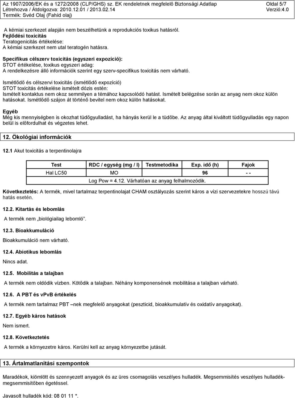Specifikus célszerv toxicitás (egyszeri expozíció): STOT értékelése, toxikus egyszeri adag: A rendelkezésre álló információk szerint egy szerv-specifikus toxicitás nem várható.
