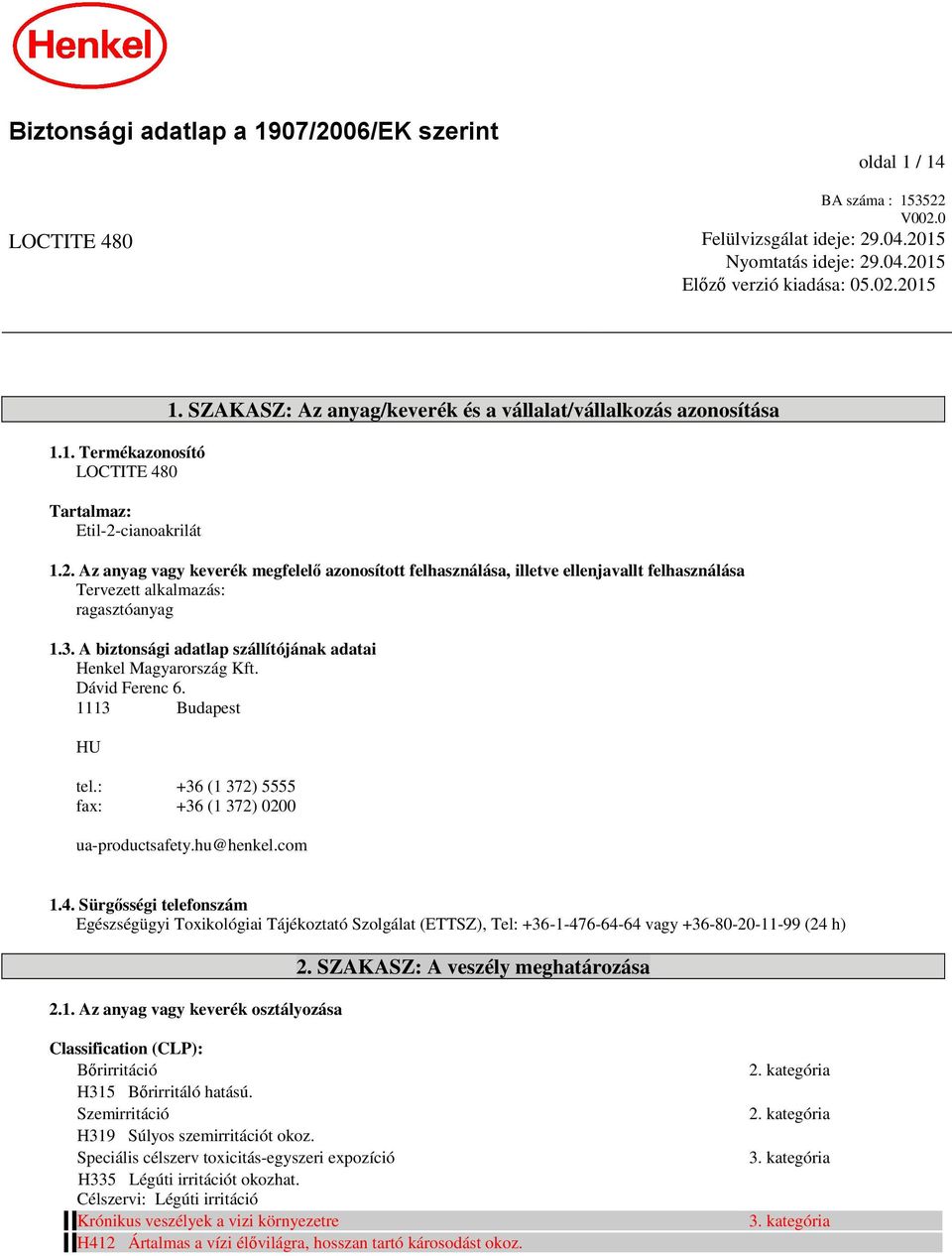 Az anyag vagy keverék megfelelő azonosított felhasználása, illetve ellenjavallt felhasználása Tervezett alkalmazás: ragasztóanyag 1.3.