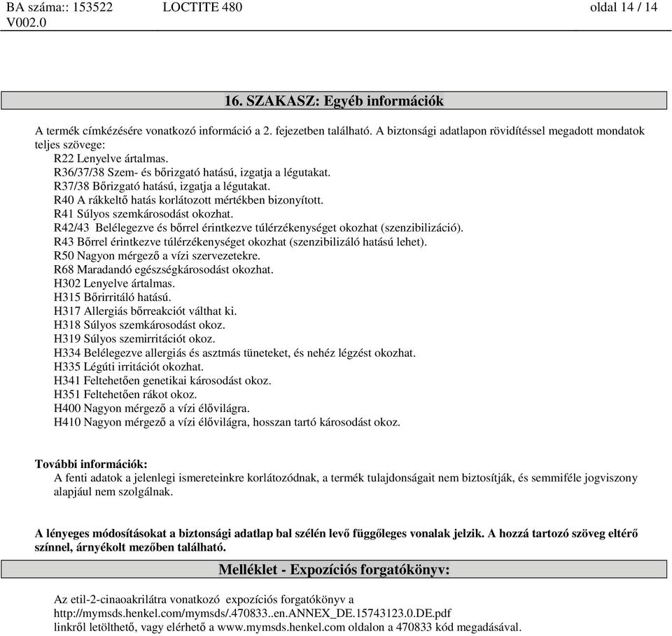 R40 A rákkeltő hatás korlátozott mértékben bizonyított. R41 Súlyos szemkárosodást okozhat. R42/43 Belélegezve és bőrrel érintkezve túlérzékenységet okozhat (szenzibilizáció).