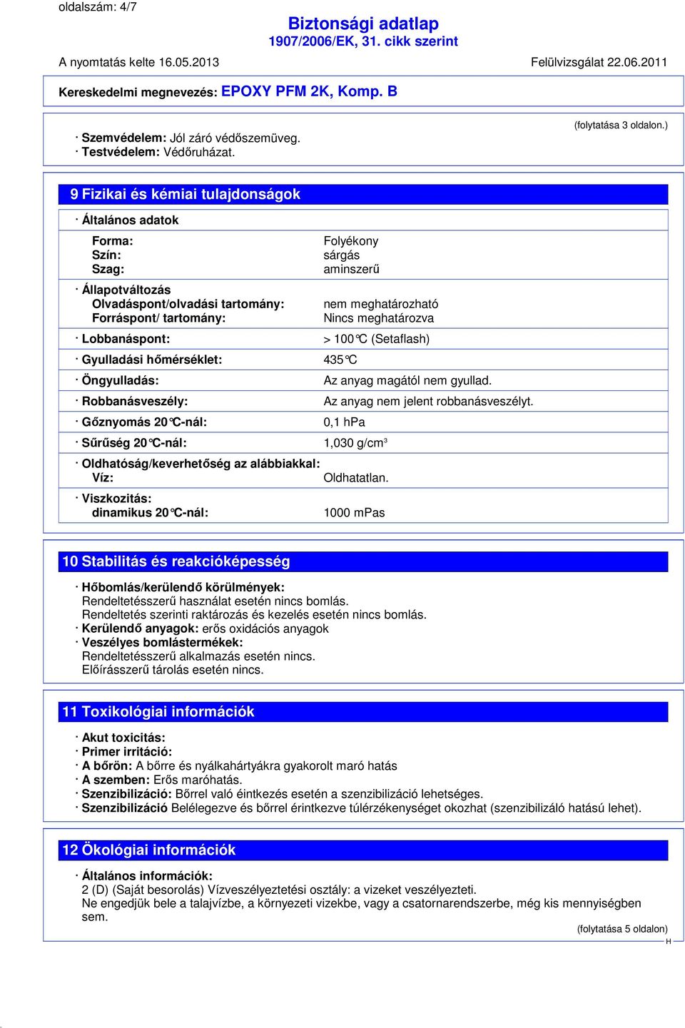 meghatározva Lobbanáspont: > 100 C (Setaflash) Gyulladási hőmérséklet: 435 C Öngyulladás: Az anyag magától nem gyullad. Robbanásveszély: Az anyag nem jelent robbanásveszélyt.