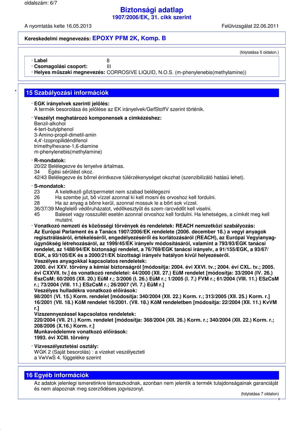 Veszélyt meghatározó komponensek a cimkézéshez: Benzil-alkohol 4-tert-butylphenol 3-Amino-propil-dimetil-amin 4,4'-Izopropilidéndifenol trimethylhexane-1,6-diamine m-phenylenebis(methylamine)