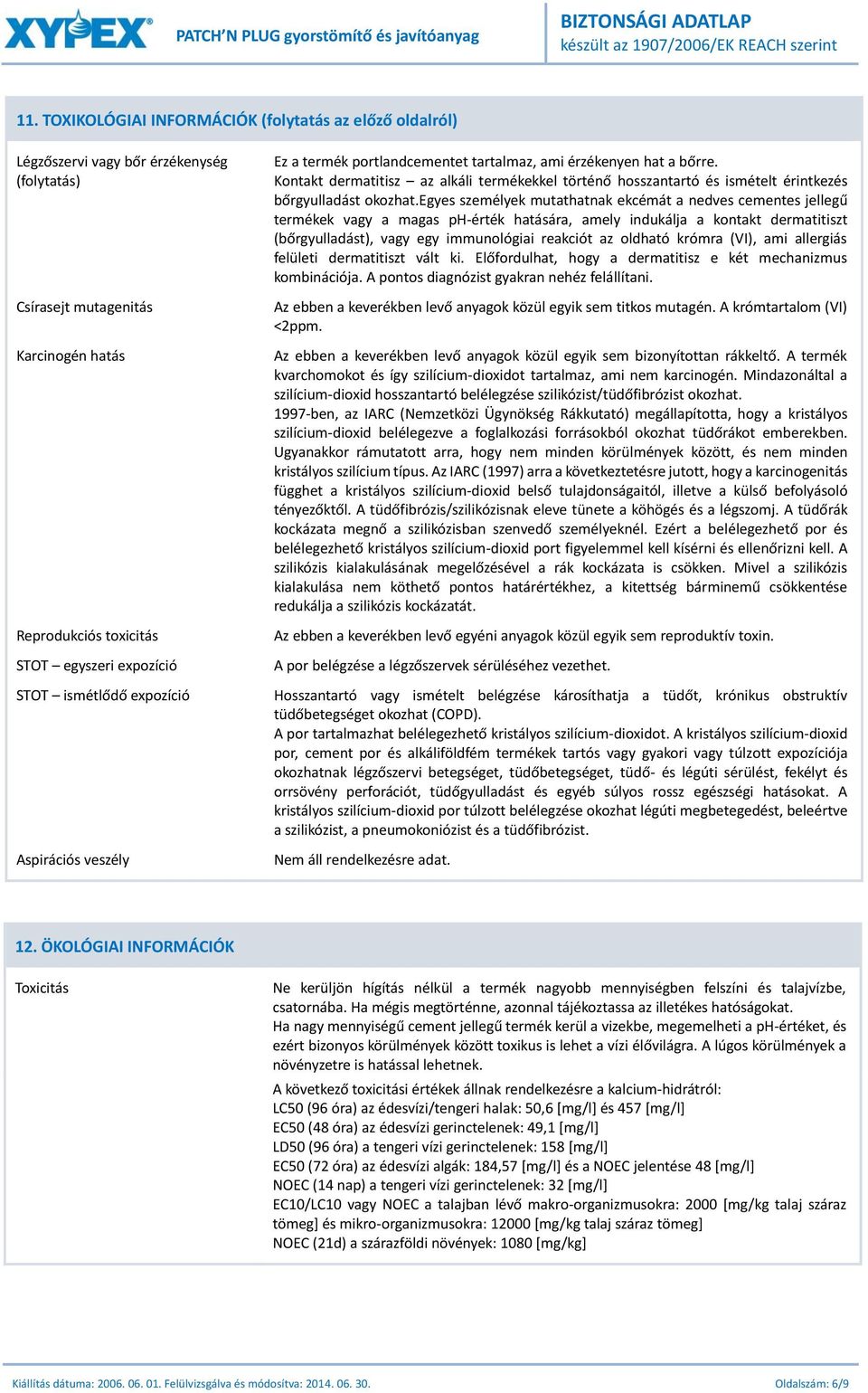 Kontakt dermatitisz az alkáli termékekkel történő hosszantartó és ismételt érintkezés bőrgyulladást okozhat.