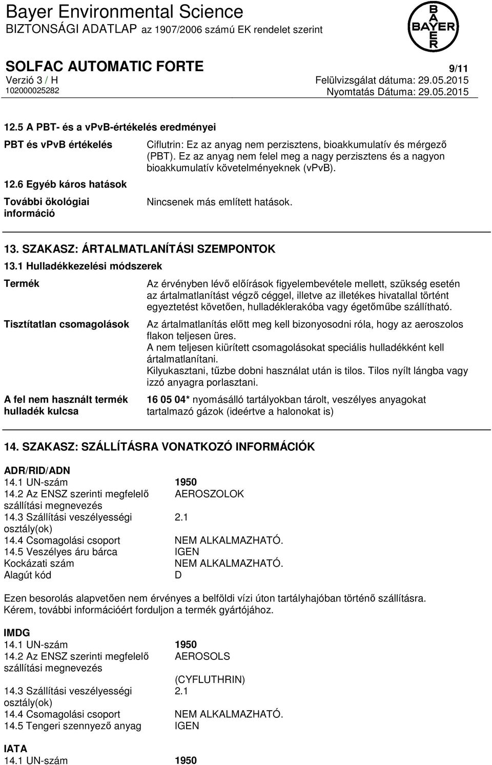 Ez az anyag nem felel meg a nagy perzisztens és a nagyon bioakkumulatív követelményeknek (vpvb). Nincsenek más említett hatások. 13. SZAKASZ: ÁRTALMATLANÍTÁSI SZEMPONTOK 13.