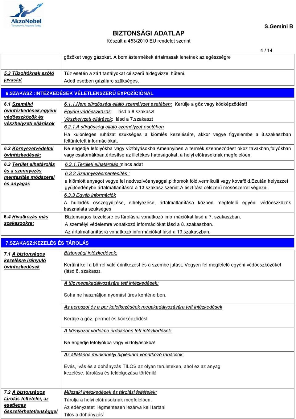 3 Terület elhatárolás és a szennyezés mentesítés módszerei és anyagai: 6.4 Hivatkozás más szakaszokra: 6.1.1.Nem sürgősségi ellátó személyzet esetében: Kerülje a gőz vagy ködképződést!