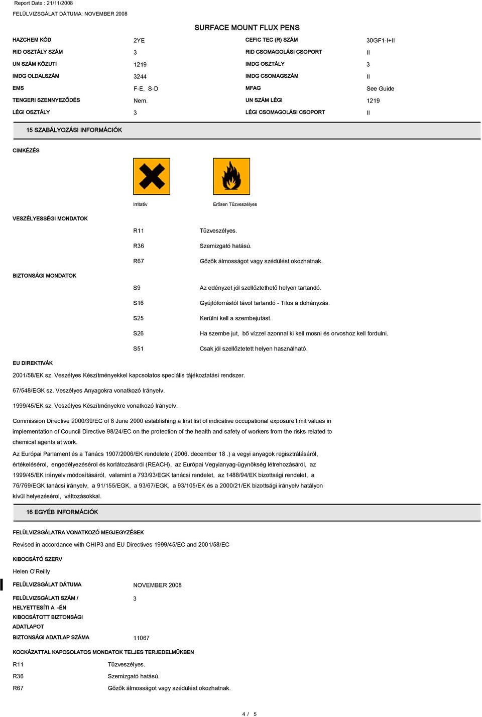 UN SZÁM LÉGI 1219 LÉGI OSZTÁLY LÉGI CSOMAGOLÁSI CSOPORT 15 SZABÁLYOZÁSI INFORMÁCIÓK CIMKÉZÉS Irritatív Erősen Tűzveszélyes VESZÉLYESSÉGI MONDATOK R11 R6 R67 BIZTONSÁGI MONDATOK S9 Az edényzet jól