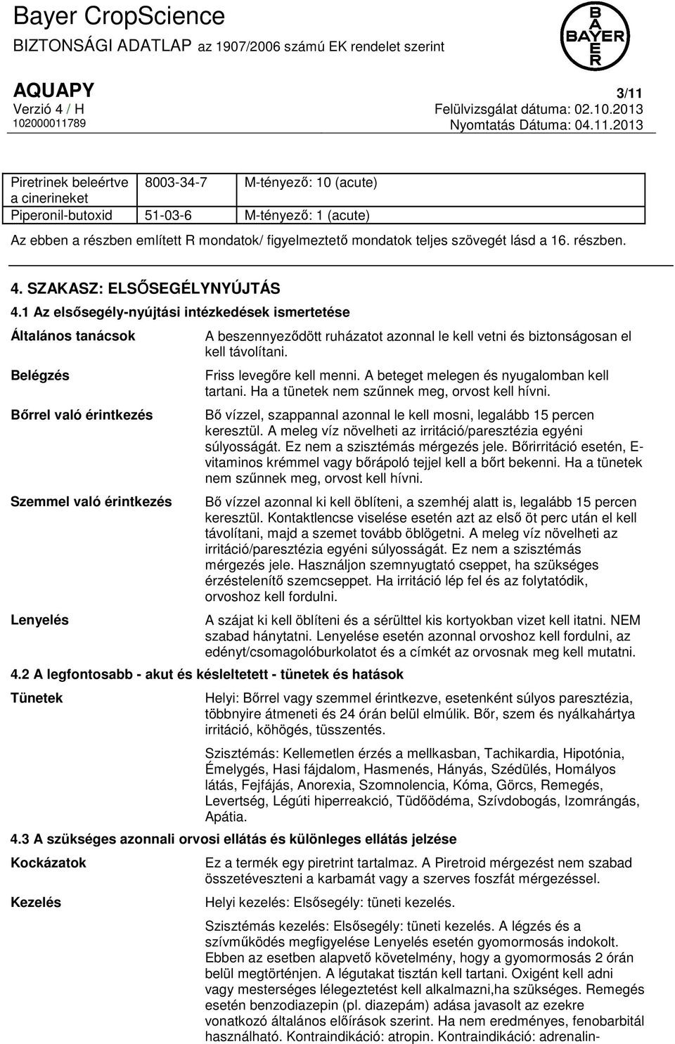 1 Az elsősegély-nyújtási intézkedések ismertetése Általános tanácsok Belégzés Bőrrel való érintkezés Szemmel való érintkezés Lenyelés A beszennyeződött ruházatot azonnal le kell vetni és