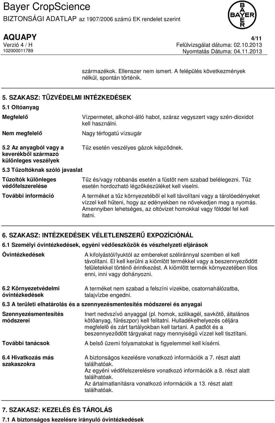 3 Tűzoltóknak szóló javaslat Tűzoltók különleges védőfelszerelése További információ Vízpermetet, alkohol-álló habot, száraz vegyszert vagy szén-dioxidot kell használni.