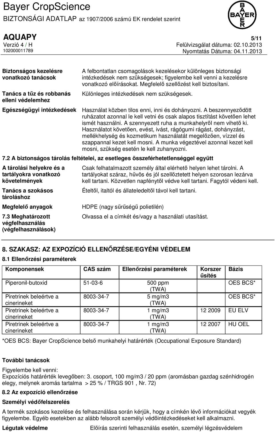 A beszennyeződött ruházatot azonnal le kell vetni és csak alapos tisztítást követően lehet ismét használni. A szennyezett ruha a munkahelyről nem vihető ki.