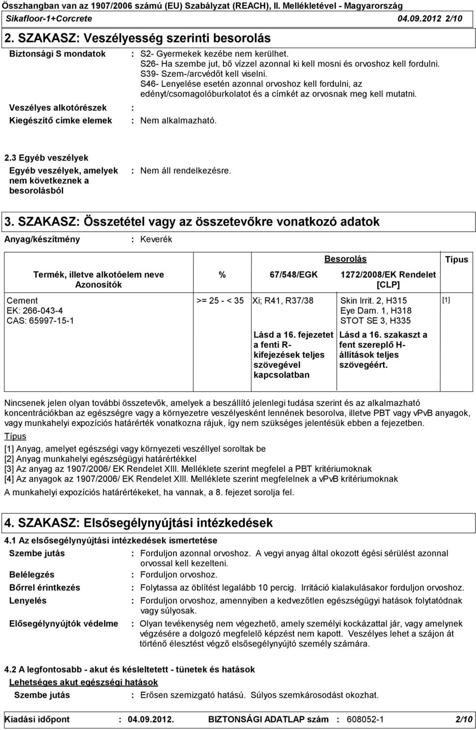 S46- Lenyelése esetén azonnal orvoshoz kell fordulni, az edényt/csomagolóburkolatot és a címkét az orvosnak meg kell mutatni. Nem alkalmazható. 2.