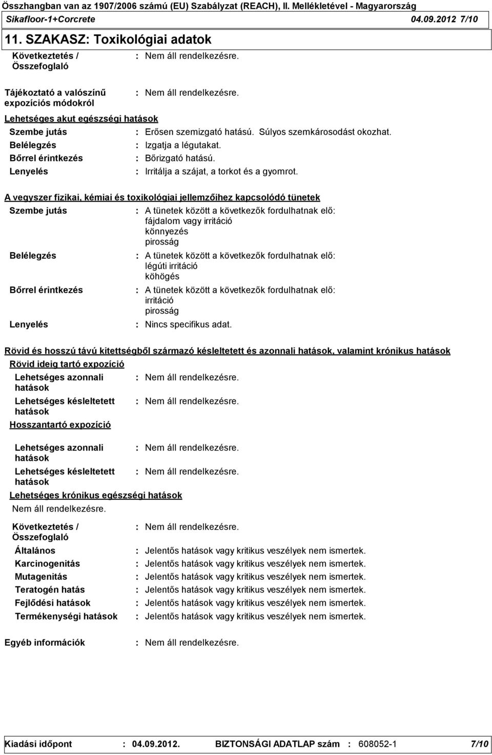 A vegyszer fizikai, kémiai és toxikológiai jellemzőihez kapcsolódó tünetek Szembe jutás Belélegzés Bőrrel érintkezés Lenyelés A tünetek között a következők fordulhatnak elő fájdalom vagy irritáció