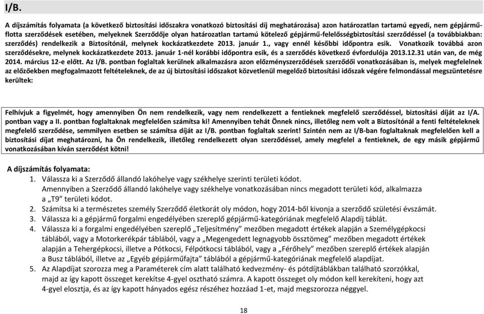 , vagy ennél későbbi időpontra esik. Vonatkozik továbbá azon szerződésekre, melynek kockázatkezdete 2013. január 1-nél korábbi időpontra esik, és a szerződés következő évfordulója 2013.12.