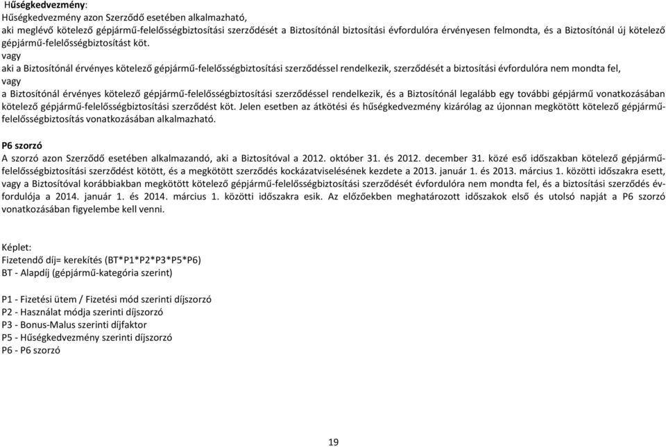 vagy aki a Biztosítónál érvényes kötelező gépjármű-felelősségbiztosítási szerződéssel rendelkezik, szerződését a biztosítási évfordulóra nem mondta fel, vagy a Biztosítónál érvényes kötelező