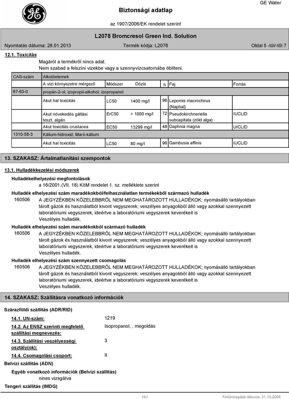 teszt, algán ErC50 > 1000 mg/l 72 Pseudokirchneriella IUCLID subcapitata (zöld alga) Akut toxicitás crustacea EC50 13299 mg/l 48 Daphnia magna UICLID Kálium-hidroxid; Maró-kálium Akut hal toxicitás