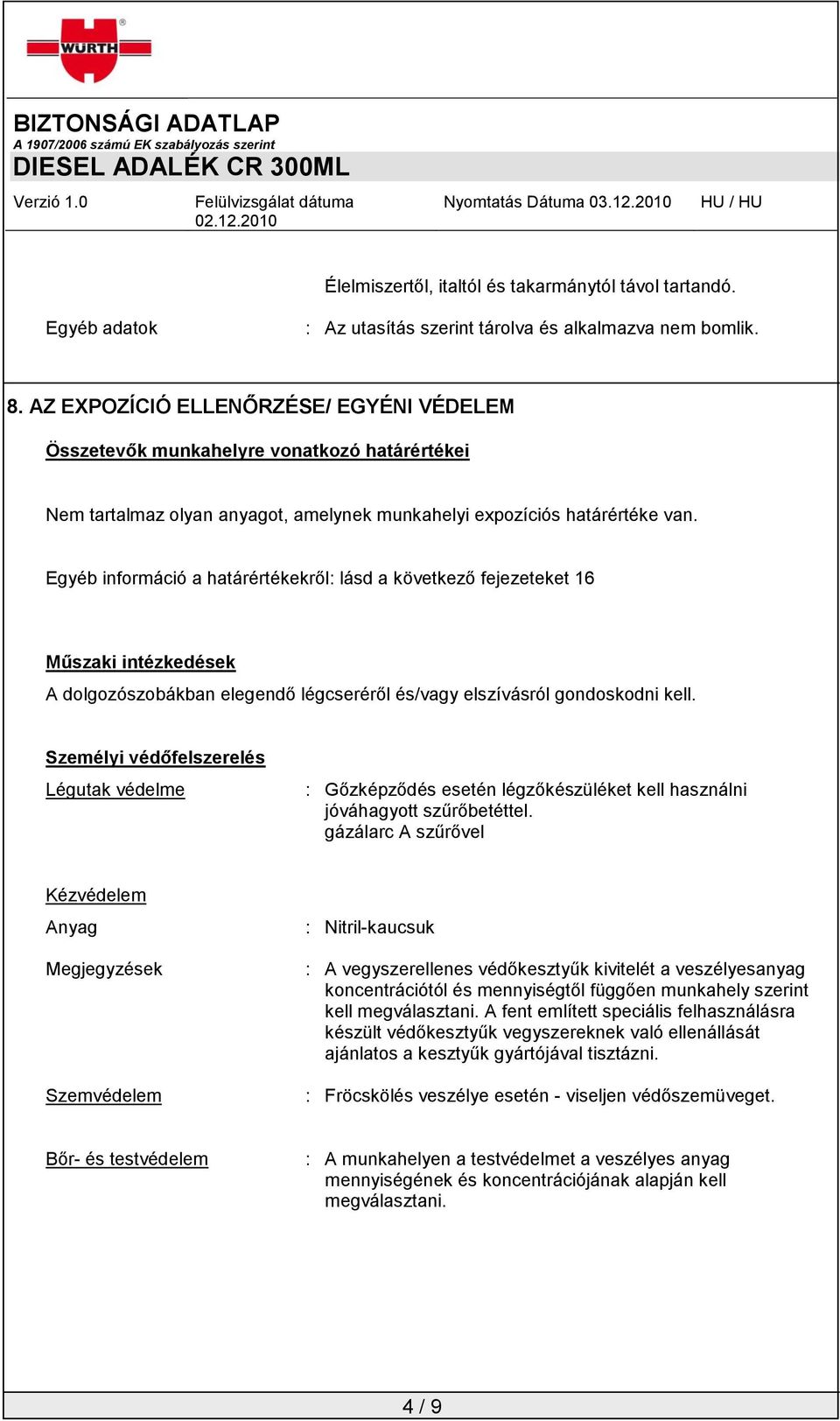 Egyéb információ a határértékekről: lásd a következő fejezeteket 16 Műszaki intézkedések A dolgozószobákban elegendő légcseréről és/vagy elszívásról gondoskodni kell.