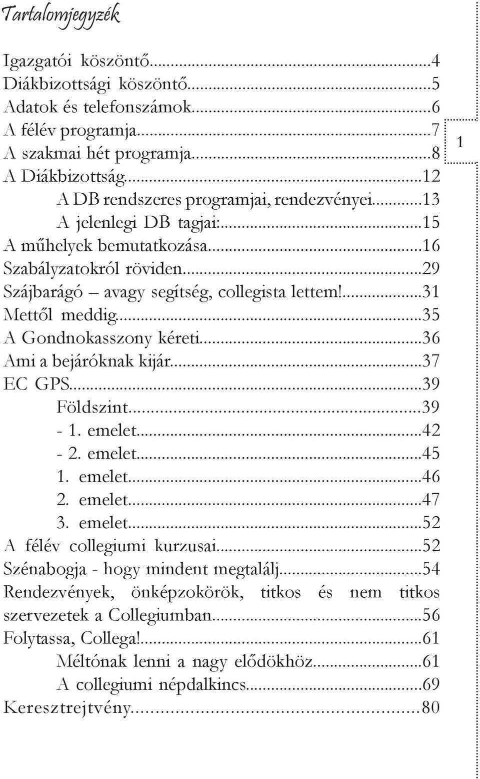 ..35 A Gondnokasszony kéreti...36 Ami a bejáróknak kijár...37 EC GPS...39 Földszint...39-1. emelet...42-2. emelet...45 1. emelet...46 2. emelet...47 3. emelet...52 A félév collegiumi kurzusai.