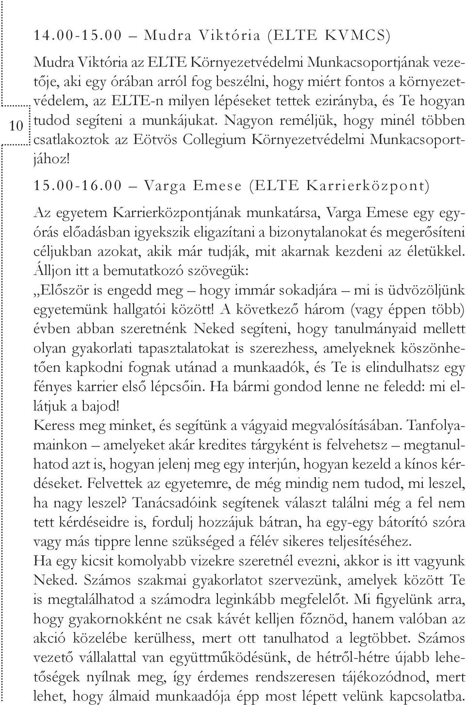 tettek ezirányba, és Te hogyan tudod segíteni a munkájukat. Nagyon reméljük, hogy minél többen csatlakoztok az Eötvös Collegium Környezetvédelmi Munkacsoportjához! 15.00-16.