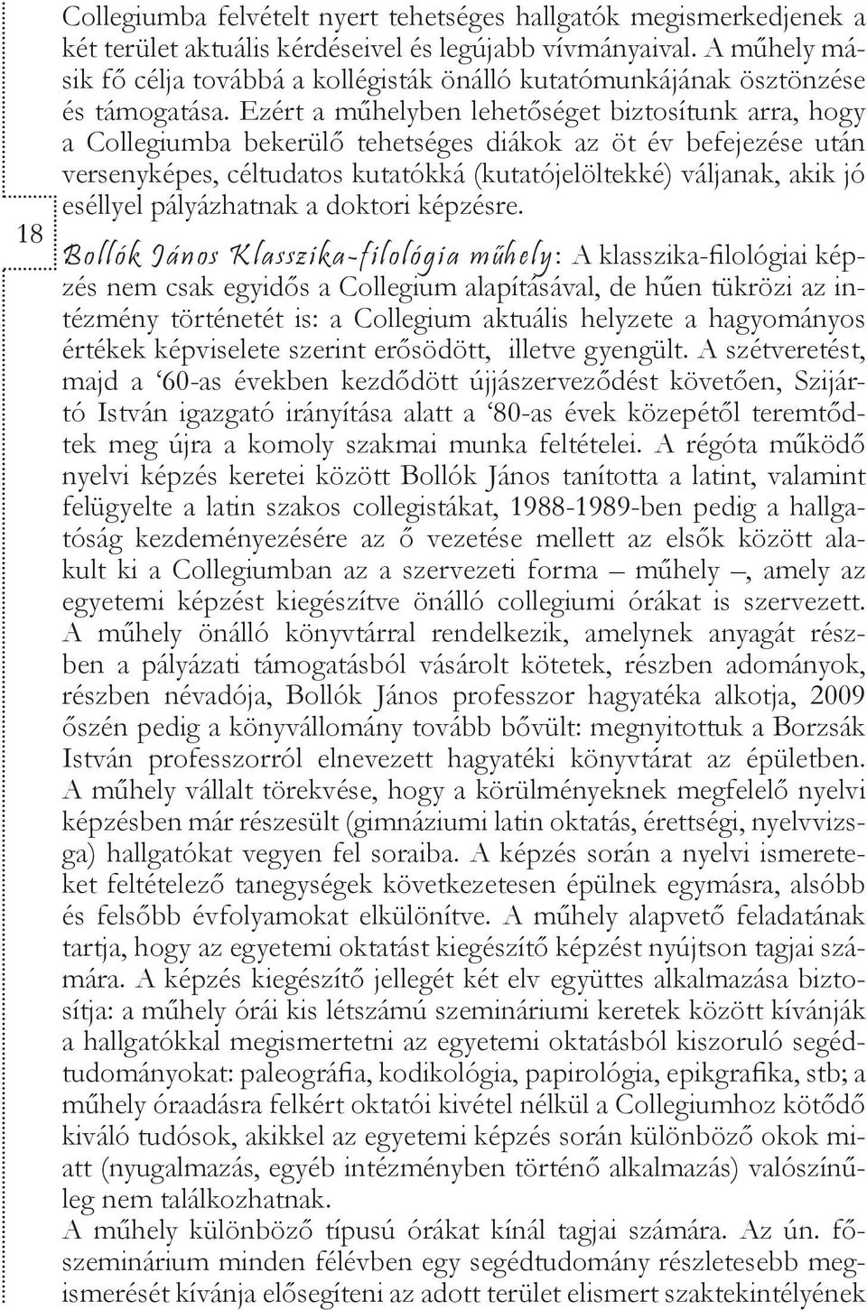 Ezért a műhelyben lehetőséget biztosítunk arra, hogy a Collegiumba bekerülő tehetséges diákok az öt év befejezése után versenyképes, céltudatos kutatókká (kutatójelöltekké) váljanak, akik jó eséllyel