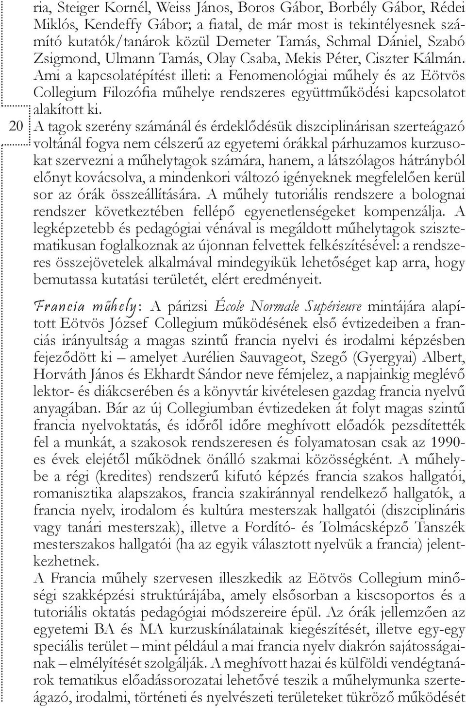 Ami a kapcsolatépítést illeti: a Fenomenológiai műhely és az Eötvös Collegium Filozófia műhelye rendszeres együttműködési kapcsolatot alakított ki.