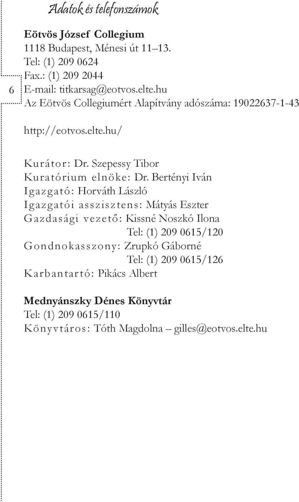 Bertényi Iván Igazgató: Horváth László Igazgatói asszisztens: Mátyás Eszter Gazdasági vezető: Kissné Noszkó Ilona Tel: (1) 209 0615/120