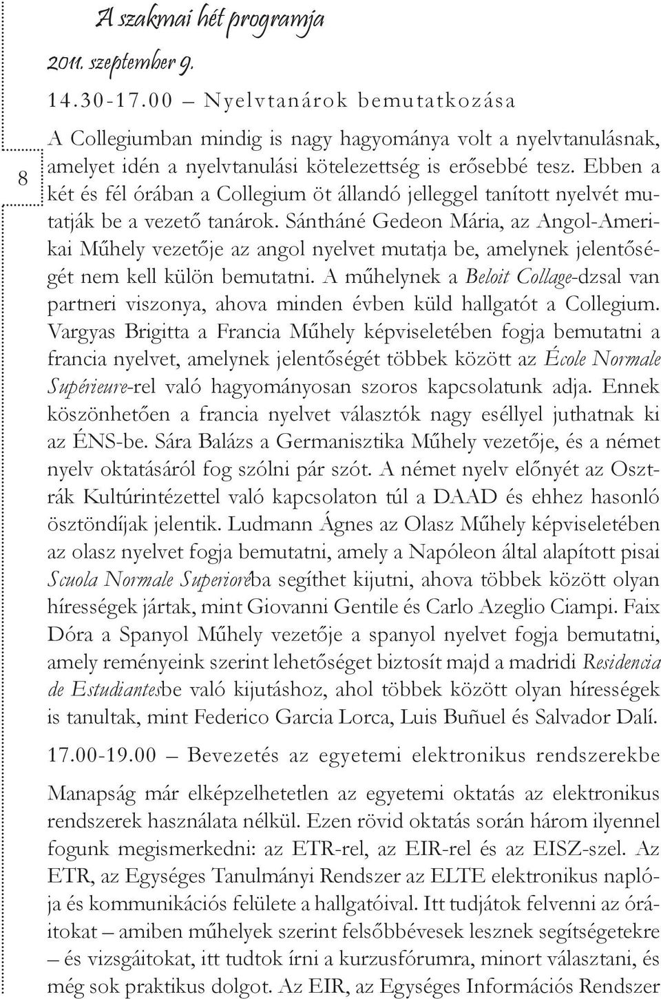 Ebben a két és fél órában a Collegium öt állandó jelleggel tanított nyelvét mutatják be a vezető tanárok.