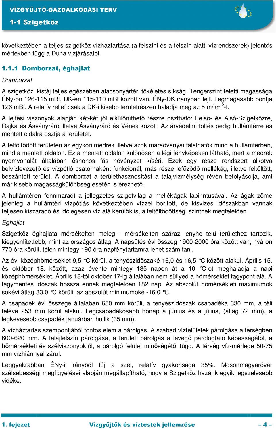 ÉNy-DK irányban lejt. Legmagasabb pontja 126 mbf. A relatív relief csak a DK-i kisebb területrészen haladja meg az 5 m/km 2 -t.