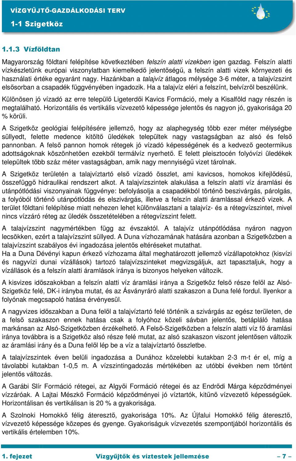 Hazánkban a talajvíz átlagos mélysége 3-6 méter, a talajvízszint elsısorban a csapadék függvényében ingadozik. Ha a talajvíz eléri a felszínt, belvízrıl beszélünk.