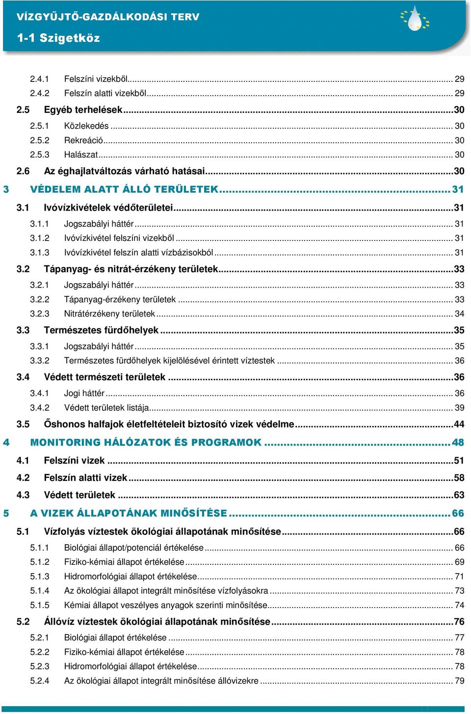 .. 31 3.2 Tápanyag- és nitrát-érzékeny területek...33 3.2.1 Jogszabályi háttér... 33 3.2.2 Tápanyag-érzékeny területek... 33 3.2.3 Nitrátérzékeny területek... 34 3.3 Természetes fürdıhelyek...35 3.3.1 Jogszabályi háttér... 35 3.