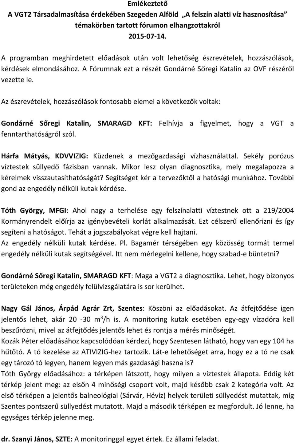 Az észrevételek, hozzászólások fontosabb elemei a következők voltak: Felhívja a figyelmet, hogy a VGT a fenntarthatóságról szól. Hárfa Mátyás, KDVVIZIG: Küzdenek a mezőgazdasági vízhasználattal.