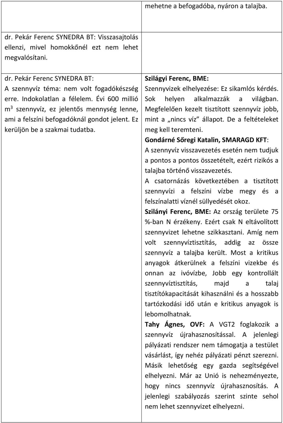 Szilágyi Ferenc, BME: Szennyvizek elhelyezése: Ez sikamlós kérdés. Sok helyen alkalmazzák a világban. Megfelelően kezelt tisztított szennyvíz jobb, mint a nincs víz állapot.