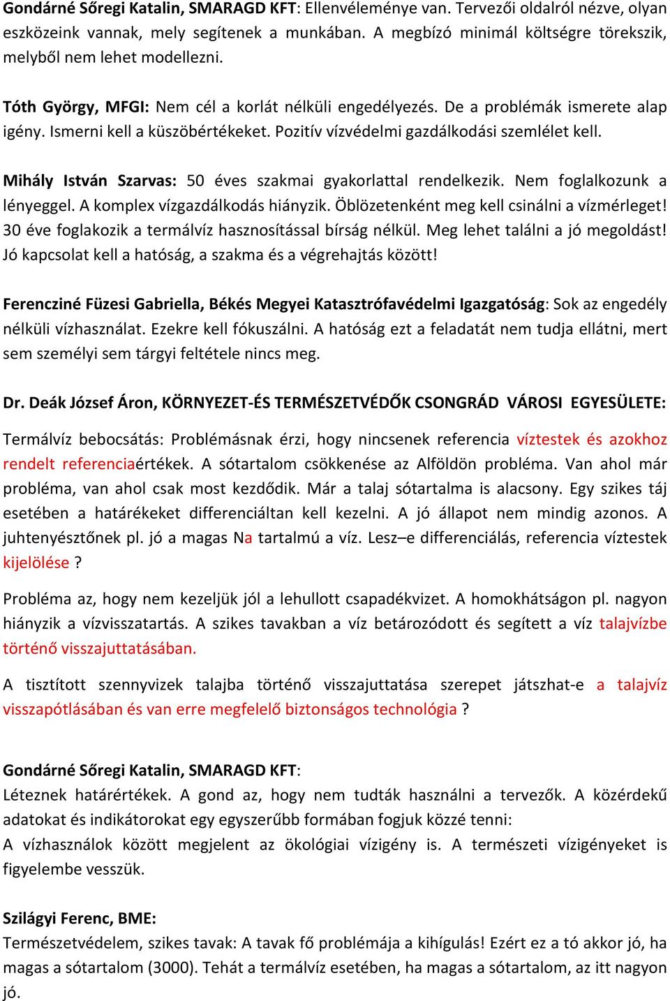 Mihály István Szarvas: 50 éves szakmai gyakorlattal rendelkezik. Nem foglalkozunk a lényeggel. A komplex vízgazdálkodás hiányzik. Öblözetenként meg kell csinálni a vízmérleget!