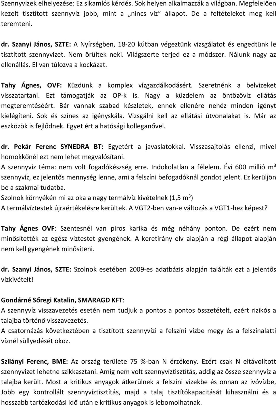 El van túlozva a kockázat. Tahy Ágnes, OVF: Küzdünk a komplex vízgazdálkodásért. Szeretnénk a belvizeket visszatartani. Ezt támogatják az OP k is. Nagy a küzdelem az öntözővíz ellátás megteremtéséért.