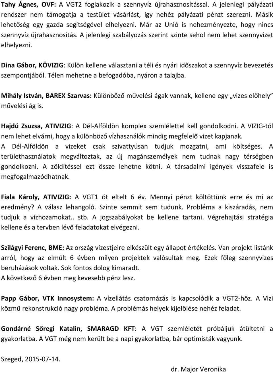 Dina Gábor, KÖVIZIG: Külön kellene választani a téli és nyári időszakot a szennyvíz bevezetés szempontjából. Télen mehetne a befogadóba, nyáron a talajba.