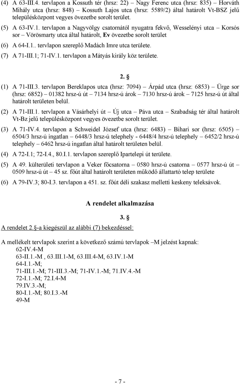 (7) A 71-III.1; 71-IV.1. tervlapon a Mátyás király köz területe. 2. (1) A 71-III.3.