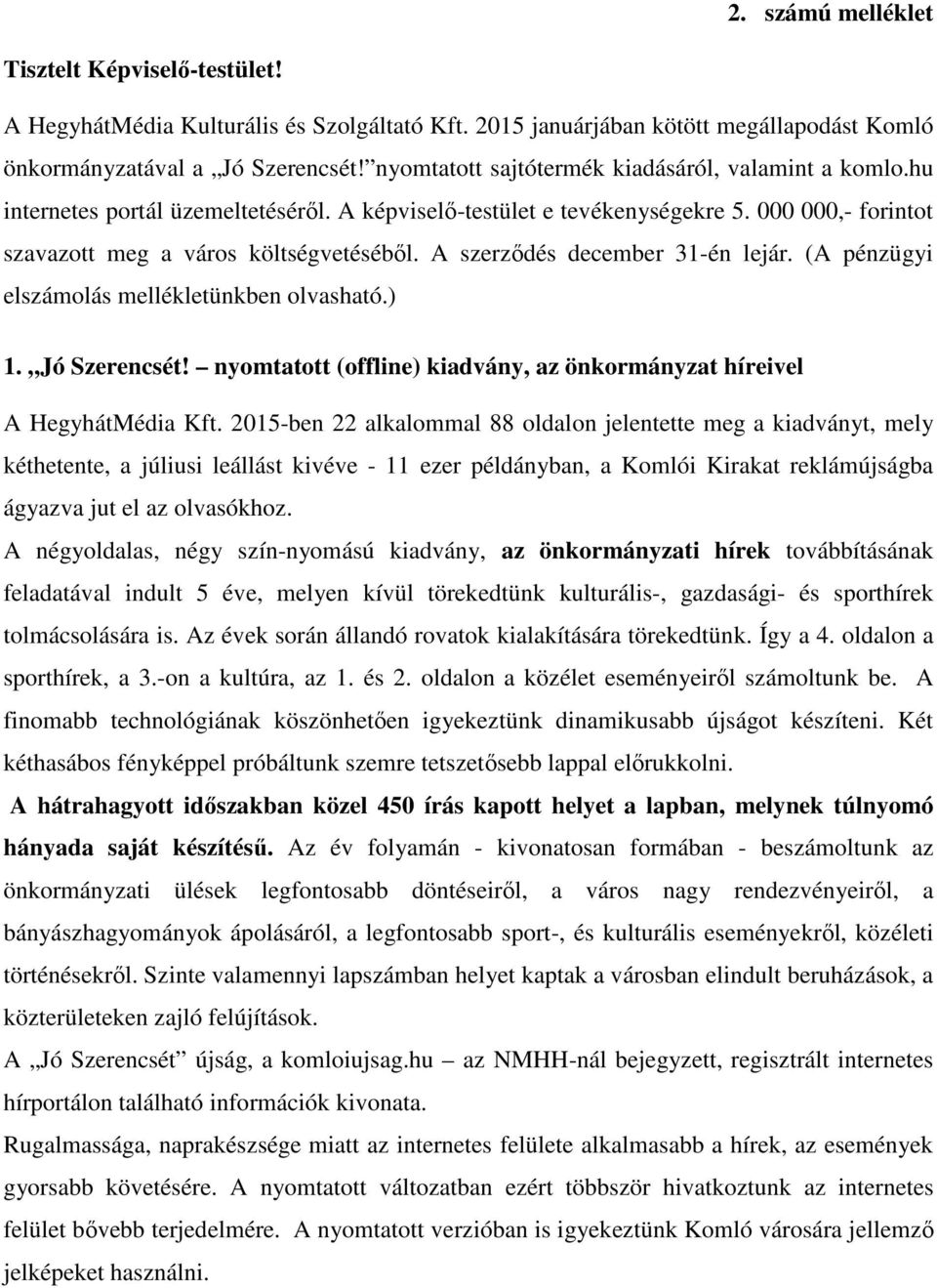 A szerződés december 31-én lejár. (A pénzügyi elszámolás mellékletünkben olvasható.) 1. Jó Szerencsét! nyomtatott (offline) kiadvány, az önkormányzat híreivel A HegyhátMédia Kft.