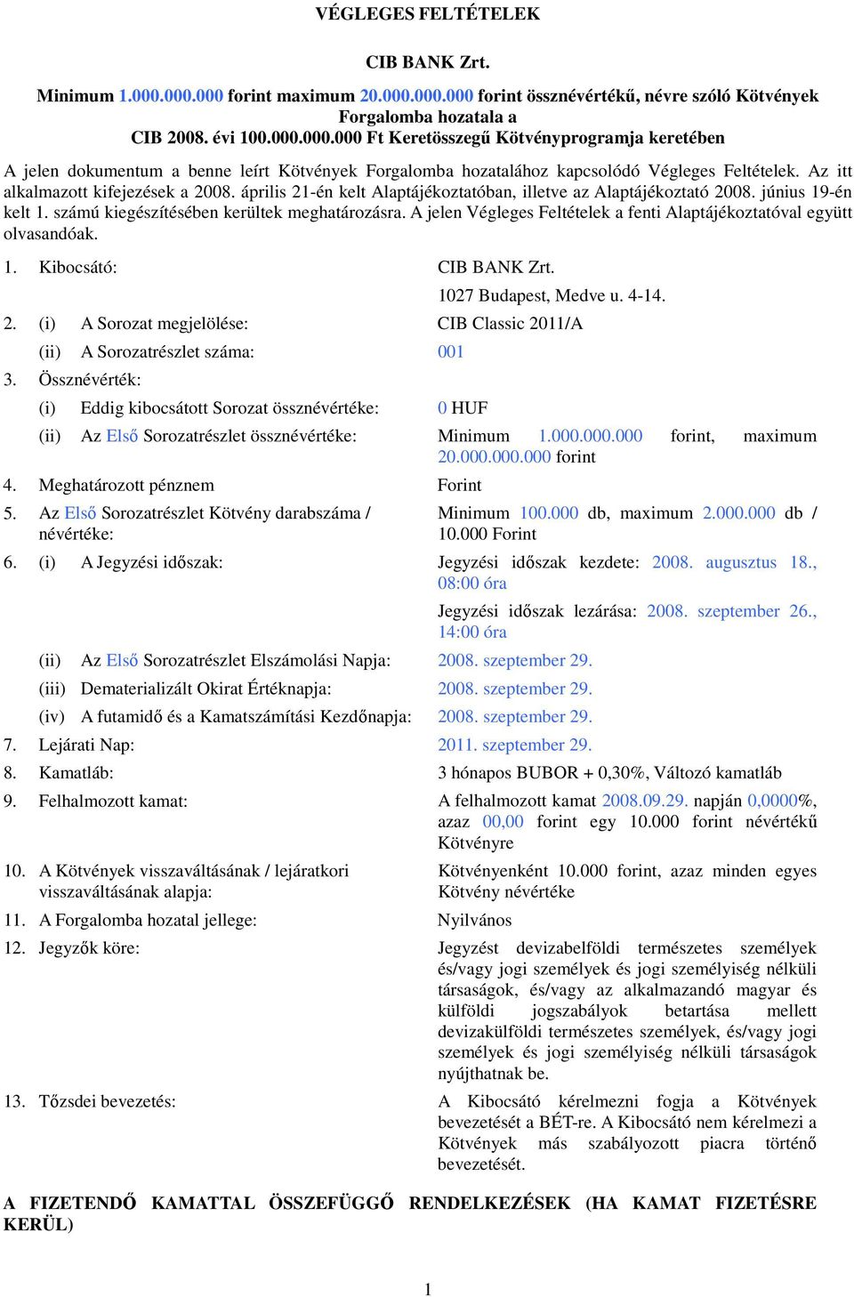 A jelen Végleges Feltételek a fenti Alaptájékoztatóval együtt olvasandóak. 1. Kibocsátó: CIB BANK Zrt. 1027 Budapest, Medve u. 4-14. 2.