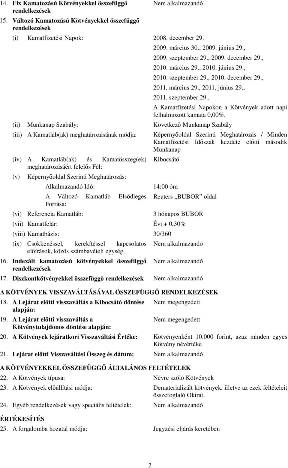 (ii) Munkanap Szabály: Következı Munkanap Szabály (iii) A Kamatláb(ak) meghatározásának módja: (iv) A Kamatláb(ak) és Kamatösszeg(ek) meghatározásáért felelıs Fél: (v) Képernyıoldal Szerinti