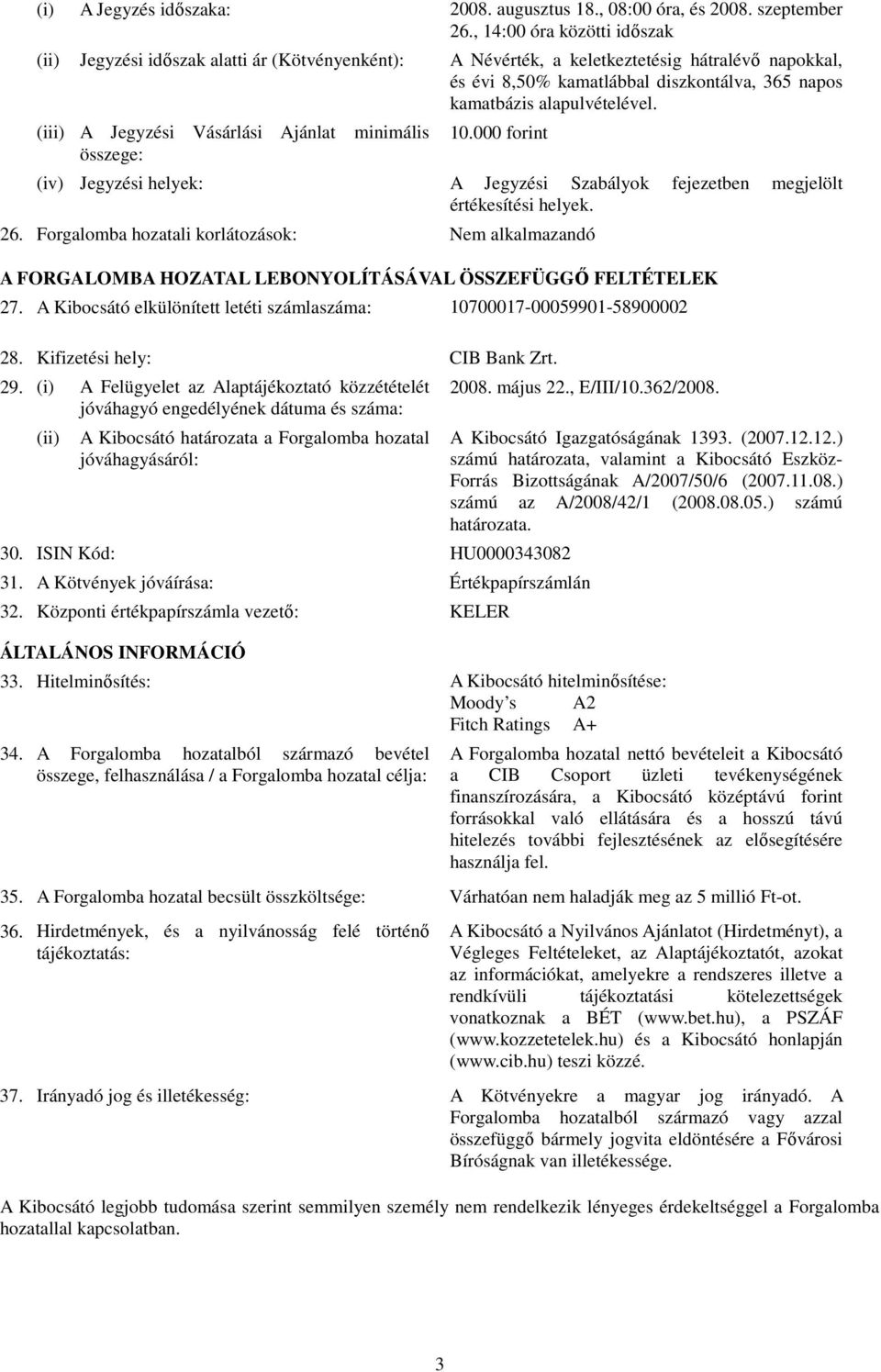 alapulvételével. (iii) A Jegyzési Vásárlási Ajánlat összege: minimális 10.000 forint (iv) Jegyzési helyek: A Jegyzési Szabályok fejezetben megjelölt értékesítési helyek. 26.