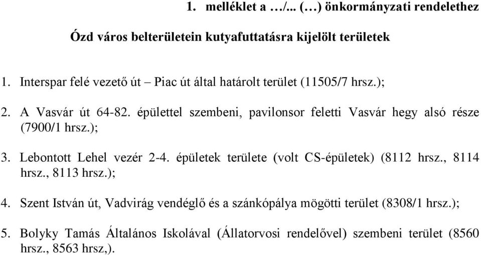 épülettel szembeni, pavilonsor feletti Vasvár hegy alsó része (7900/1 hrsz.); 3. Lebontott Lehel vezér 2-4.