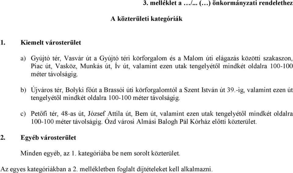 100-100 méter távolságig. b) Újváros tér, Bolyki főút a Brassói úti körforgalomtól a Szent István út 39.-ig, valamint ezen út tengelyétől mindkét oldalra 100-100 méter távolságig.