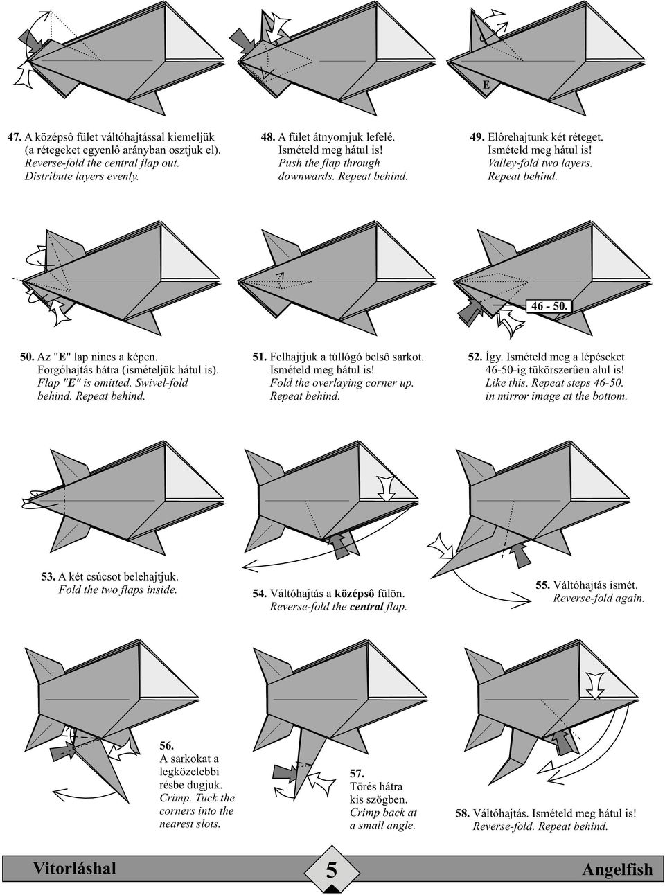 Forgóhajtás hátra (ismételjük hátul is). Flap " E" is omitted. Swivel-fold behind. Repeat behind. 5. Felhajtjuk a túllógó belsô sarkot. Ismételd meg hátul is! Fold the overlaying corner up.