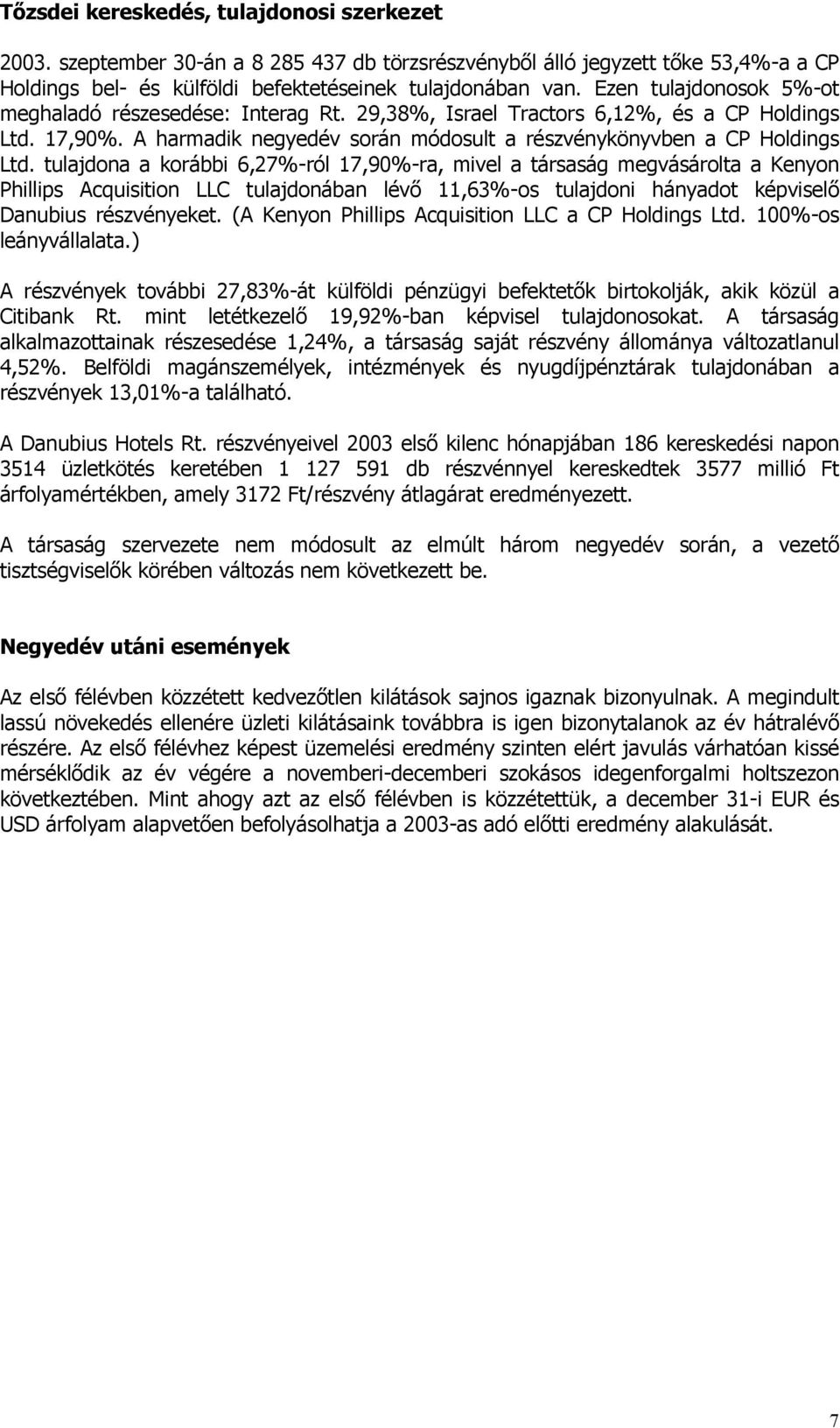 tulajdona a korábbi 6,27%-ról 17,90%-ra, mivel a társaság megvásárolta a Kenyon Phillips Acquisition LLC tulajdonában lévő 11,63%-os tulajdoni hányadot képviselő Danubius részvényeket.