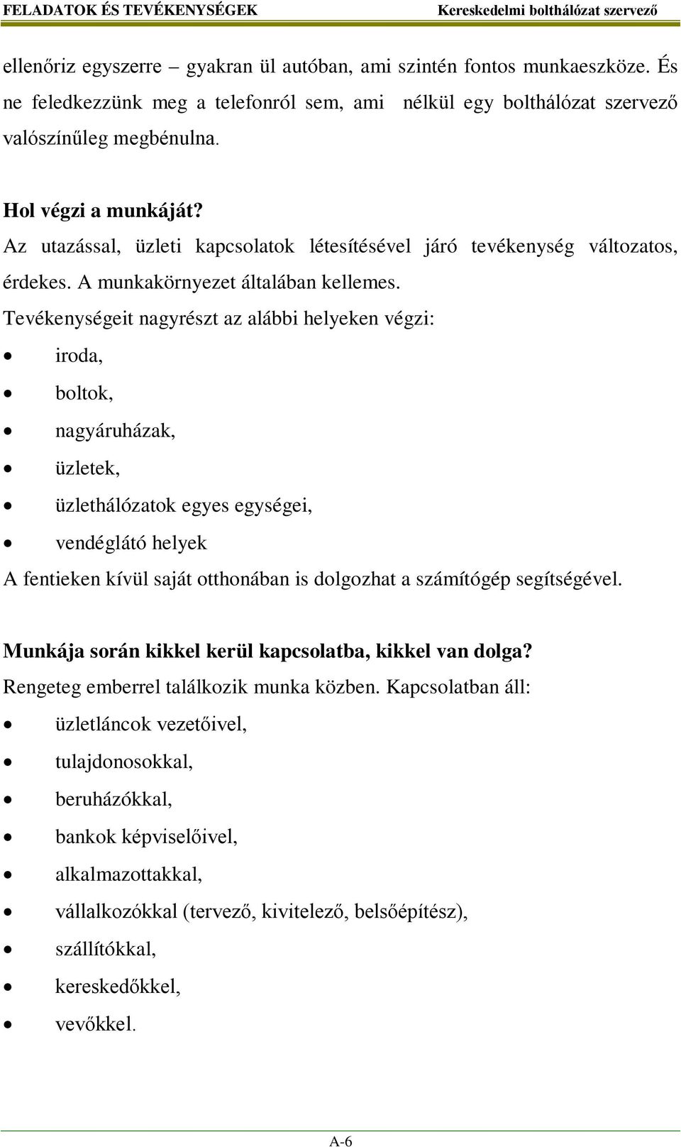 Az utazással, üzleti kapcsolatok létesítésével járó tevékenység változatos, érdekes. A munkakörnyezet általában kellemes.