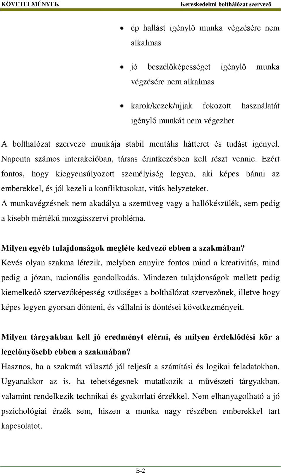 Ezért fontos, hogy kiegyensúlyozott személyiség legyen, aki képes bánni az emberekkel, és jól kezeli a konfliktusokat, vitás helyzeteket.